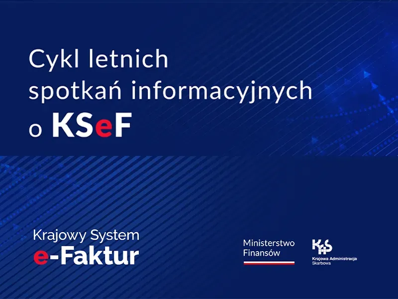 Napis „Cykl letnich spotkań informacyjnych o KSeF” oraz logo „Krajowy System e-Faktur” i „Ministerstwo Finansów” na niebieskim tle.