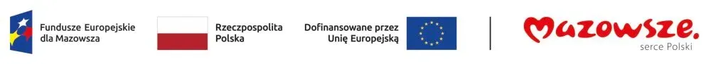 Logotypy: Fundusze Europejskie dla Mazowsza, flaga Polski z napisem Rzeczpospolita Polska, flaga Unii Europejskiej z napisem Dofinansowane przez Unię Europejską, oraz napis Mazowsze serce Polski.